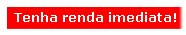Tenha renda imediata!